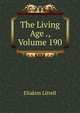 The Living Age ., Volume 190, Eliakim Littell 