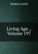 Living Age ., Volume 197, Eliakim Littell 