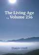 The Living Age ., Volume 256, Eliakim Littell 
