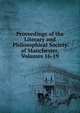 Proceedings of the Literary and Philosophical Society of Manchester, Volumes 16-19, 