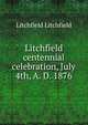 Litchfield centennial celebration, July 4th, A. D. 1876, Litchfield Litchfield 