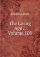 The Living Age ., Volume 108, Eliakim Littell 