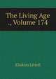 The Living Age ., Volume 174, Eliakim Littell 