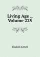 Living Age ., Volume 225, Eliakim Littell 