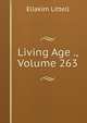 Living Age ., Volume 263, Eliakim Littell 