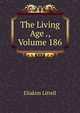 The Living Age ., Volume 186, Eliakim Littell 