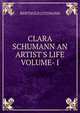 CLARA SCHUMANN AN ARTIST'S LIFE VOLUME- I, Berthold Litzmann 
