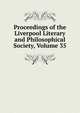 Proceedings of the Liverpool Literary and Philosophical Society, Volume 35, 