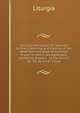 Liturgia Domestica: Or, Services for Every Morning and Evening of the Week from the Book of Common Prayer. to Which Are Appended, Sentences, Prayers, . of the Church &c. Ed. by A.H.D. Troyte., Liturgia 