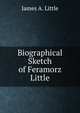 Biographical Sketch of Feramorz Little, James A. Little 