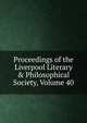 Proceedings of the Liverpool Literary & Philosophical Society, Volume 40, 
