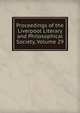 Proceedings of the Liverpool Literary and Philosophical Society, Volume 29, 