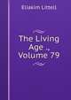 The Living Age ., Volume 79, Eliakim Littell 