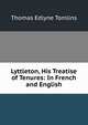 Lyttleton, His Treatise of Tenures: In French and English, Thomas Edlyne Tomlins 