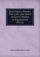 One Man's Power: The Life and Work of Emin Pasha in Equatorial Africa, Henry William Little 