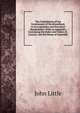 The Constitution of the Government of Newfoundland, in Its Legislative and Executive Departments: With an Appendix, Containing the Rules and Orders of . Council, and the House of Assembly, John Little 