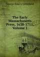 The Early Massachusetts Press, 1638-1711, Volume 1, George Emery Littlefield 