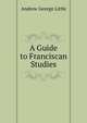 A Guide to Franciscan Studies, Andrew George Little 