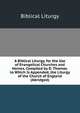 A Biblical Liturgy, for the Use of Evangelical Churches and Homes, Compiled by D. Thomas. to Which Is Appended, the Liturgy of the Church of England (Abridged)., Biblical Liturgy 