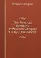 The Poetical Remains of William Lithgow Ed. by J. Maidment., William Lithgow 