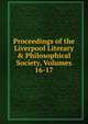 Proceedings of the Liverpool Literary & Philosophical Society, Volumes 16-17, 