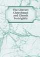 The Literary Churchman and Church Fortrightly, 