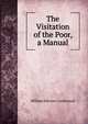 The Visitation of the Poor, a Manual, William Edensor Littlewood 