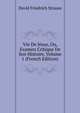 Vie De Jesus, Ou, Examen Critique De Son Histoire, Volume 1 (French Edition), David Friedrich Strauss 