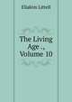 The Living Age ., Volume 10, Eliakim Littell 