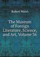 The Museum of Foreign Literature, Science, and Art, Volume 36, Robert Walsh 