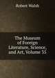 The Museum of Foreign Literature, Science, and Art, Volume 35, Robert Walsh 
