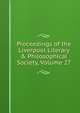 Proceedings of the Liverpool Literary & Philosophical Society, Volume 27, 