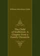 The Child of Stafferton: A Chapter from a Family Chronicle, William John Knox Little 