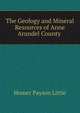 The Geology and Mineral Resources of Anne Arundel County ., Homer Payson Little 