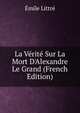 La V?rit? Sur La Mort D'Alexandre Le Grand (French Edition), Emile Littre 