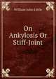 On Ankylosis Or Stiff-Joint, William John Little 