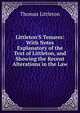 Littleton'S Tenures: With Notes Explanatory of the Text of Littleton, and Showing the Recent Alterations in the Law, Thomas Littleton 