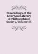 Proceedings of the Liverpool Literary & Philosophical Society, Volume 53, 