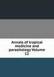 Annals of tropical medicine and parasitology Volume 12, 