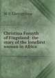 Christina Forsyth of Fingoland: the story of the loneliest woman in Africa, W P. Livingstone 