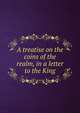 A treatise on the coins of the realm, in a letter to the King, 