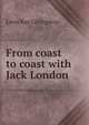 From coast to coast with Jack London, Leon Ray Livingston 