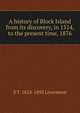A history of Block Island from its discovery, in 1514, to the present time, 1876, S T. 1824-1892 Livermore 