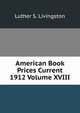 American Book Prices Current 1912 Volume XVIII, Luther S. Livingston 