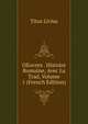 OEuvres . Histoire Romaine, Avec La Trad, Volume 1 (French Edition), Titus Livius 