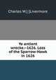 Ye antient wrecke.--1626. Loss of the Sparrow-Hawk in 1626, Charles W.] [Livermore 