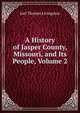 A History of Jasper County, Missouri, and Its People, Volume 2, Joel Thomas Livingston 