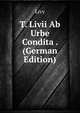 T. Livii Ab Urbe Condita . (German Edition), Livy 