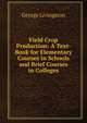 Field Crop Production: A Text-Book for Elementary Courses in Schools and Brief Courses in Colleges, George Livingston 