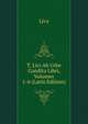 T. Livi Ab Urbe Condita Libri, Volumes 1-6 (Latin Edition), Livy 